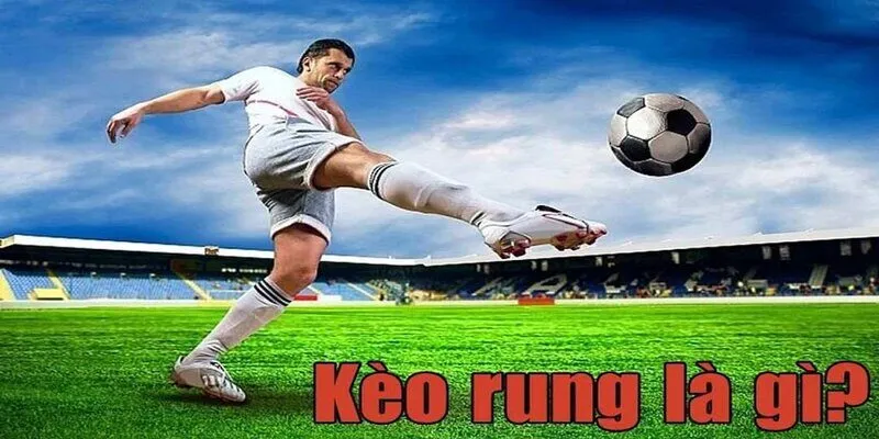 Kèo Rung Là Gì? Mẹo Ăn Tiền Thể Loại Cực Hấp Dẫn